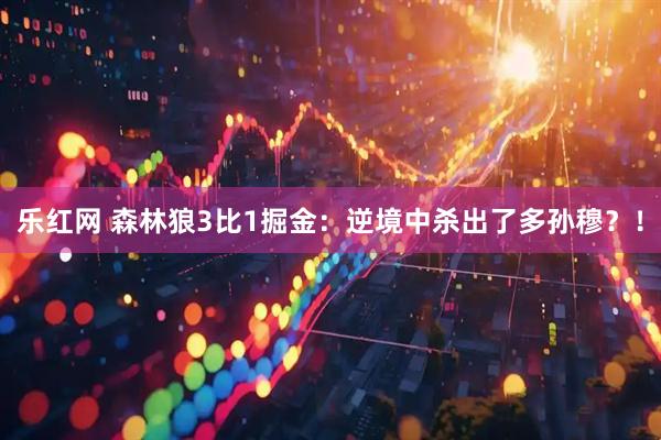 乐红网 森林狼3比1掘金：逆境中杀出了多孙穆？！